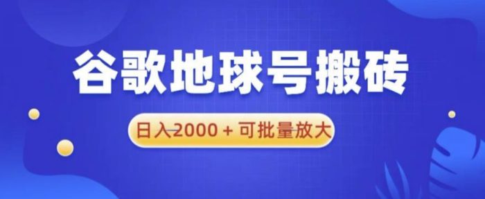 谷歌地球号搬砖项目,日入2000+可批量放大【揭秘】|小鸡网赚博客