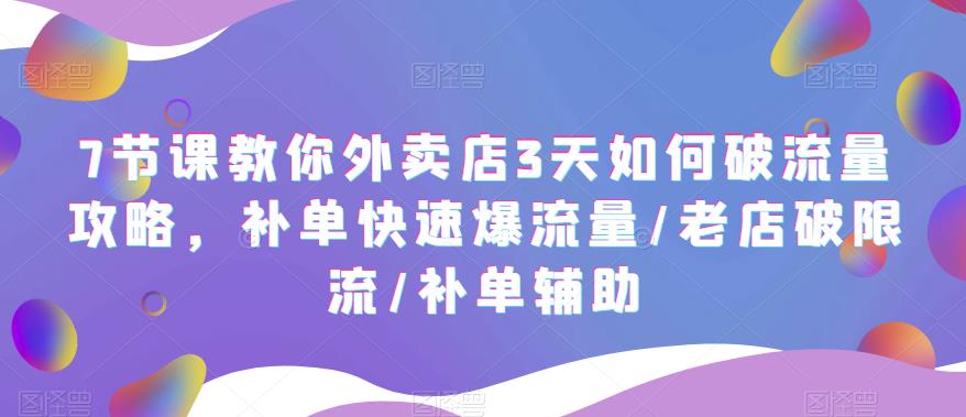 7节课教你外卖店3天如何破流量攻略，补单快速爆流量/老店破限流/补单辅助|小鸡网赚博客