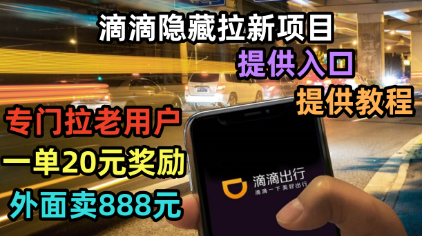 滴滴隐藏拉新项目，专门拉老用户一单20-50元奖励，提供入口和玩法教程|小鸡网赚博客