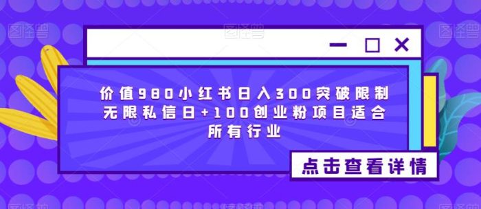 价值980小红书日入300突破限制无限私信日+100创业粉项目适合所有行业|小鸡网赚博客