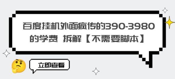 百度挂机外面疯传的390-3980的学费拆解【不需要脚本】【揭秘】|小鸡网赚博客