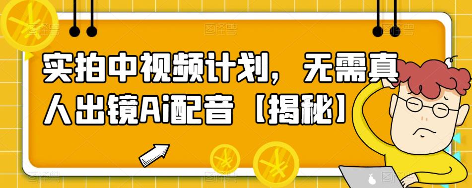 实拍中视频计划，无需真人出镜Ai配音【揭秘】|小鸡网赚博客