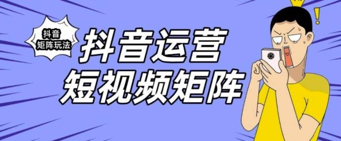 抖音矩阵玩法保姆级系列教程,手把手教你如何做矩阵|小鸡网赚博客