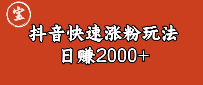 宝哥私藏·抖音快速起号涨粉玩法（4天涨粉1千）（日赚2000+）【揭秘】|小鸡网赚博客