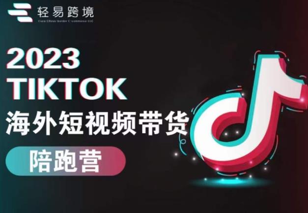 2023TikTok海外短视频带货陪跑营，从TK小白到TK高阶短视频运营快速变身优质带货达人|小鸡网赚博客
