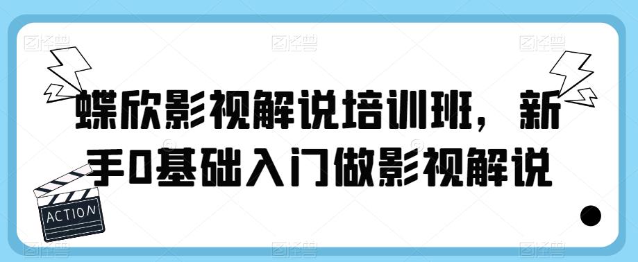蝶欣影视解说培训班，新手0基础入门做影视解说|小鸡网赚博客