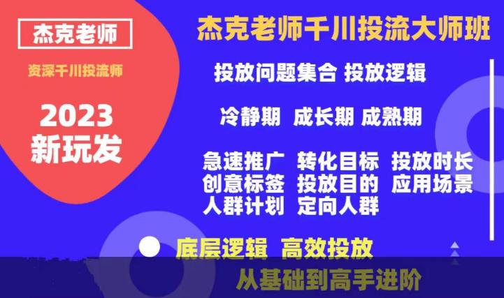 杰克老师千川投流大师班，从基础到高手进阶，底层逻辑，高效投放|小鸡网赚博客