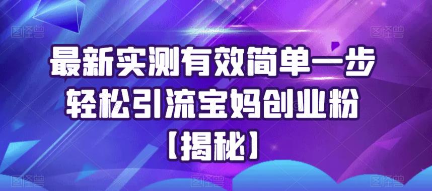 最新实测有效简单一步轻松引流宝妈创业粉【揭秘】|小鸡网赚博客