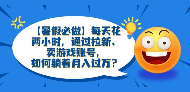 【暑假必做】每天花两小时，通过拉新、卖游戏账号，如何躺着月入过万？【揭秘】|小鸡网赚博客
