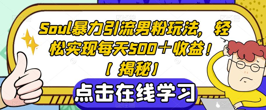 SOUL暴力引流男粉玩法，轻松实现每天500＋收益！【揭秘】|小鸡网赚博客
