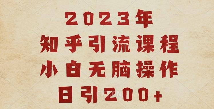 2023知乎引流课程，小白无脑操作日引200+【揭秘】|小鸡网赚博客