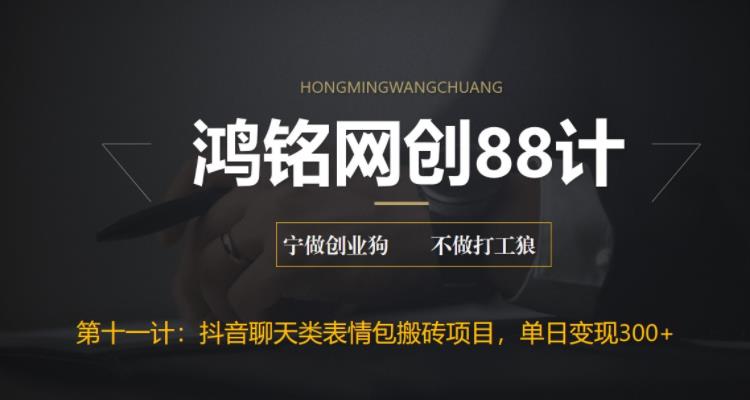 鸿铭网创88计之第十一计：最新抖音聊天表情包搬砖项目，每天操作两小时，单日变现300+|小鸡网赚博客