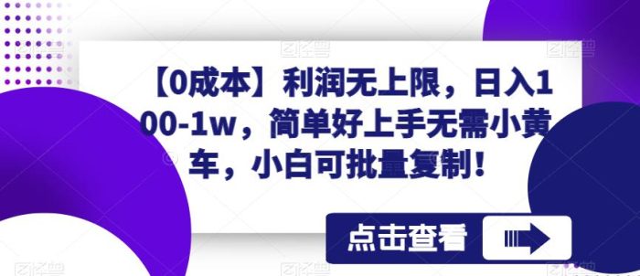 【0成本】利润无上限，日入100-1w，简单好上手无需小黄车，小白可批量复制！|小鸡网赚博客