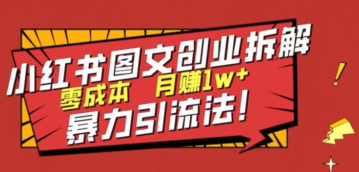 小红书图文创业拆解,暴力引流法,零成本月入1w+【揭秘】|小鸡网赚博客