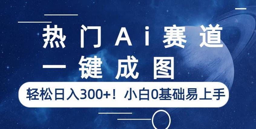 热门Ai赛道，一键成图，轻松日入300+！小白0基础易上手【揭秘】|小鸡网赚博客