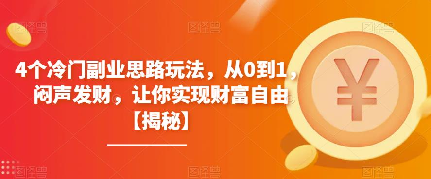 4个冷门副业思路玩法，从0到1，闷声发财，让你实现财富自由【揭秘】|小鸡网赚博客