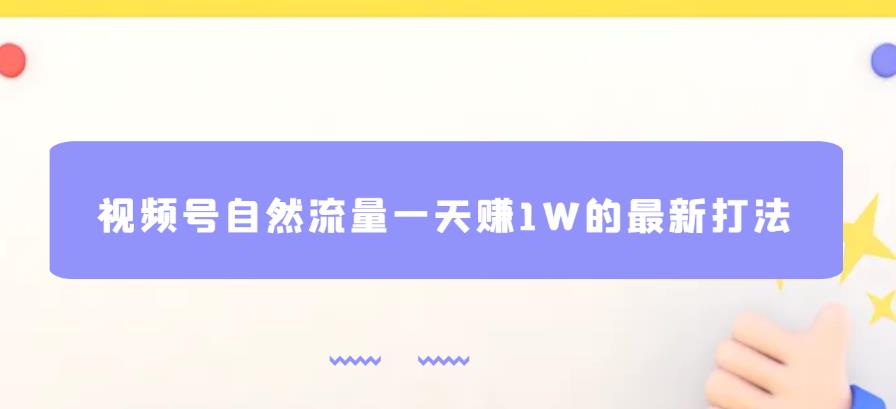 视频号自然流量一天赚1W的最新打法，基本0投资【揭秘】|小鸡网赚博客