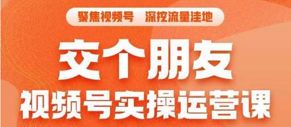 交个朋友·视频号实操运营课，​3招让你冷启动成功流量爆发，单场直播迅速打爆直播间|小鸡网赚博客
