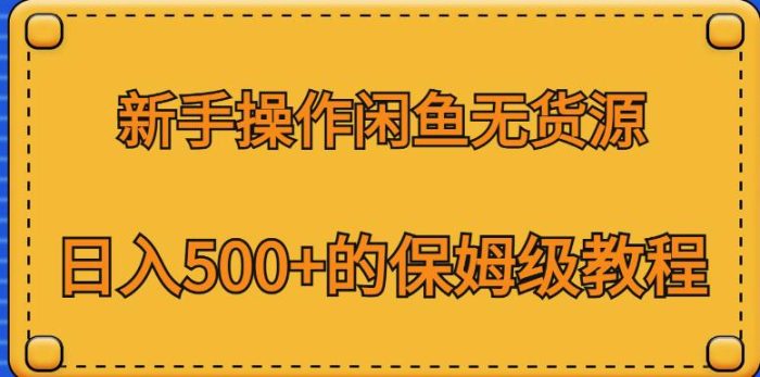 新手操作闲鱼无货源,日入500+的保姆级教程【揭秘】|小鸡网赚博客