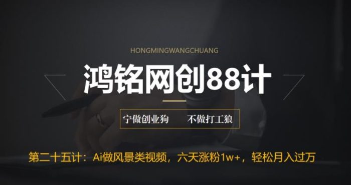 鸿铭网创88计之第二十五计:AI制作风景类视频,五天涨粉1w+,新手小白月入也能破万|小鸡网赚博客