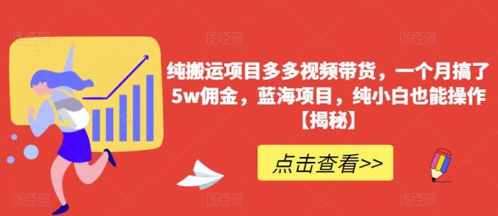 纯搬运项目多多视频带货，一个月搞了5w佣金，蓝海项目，纯小白也能操作【揭秘】|小鸡网赚博客