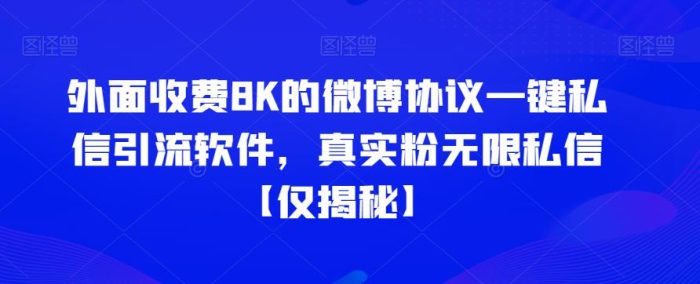 外面收费8K的微博协议一键私信引流软件，真实粉无限私信【仅揭秘】|小鸡网赚博客