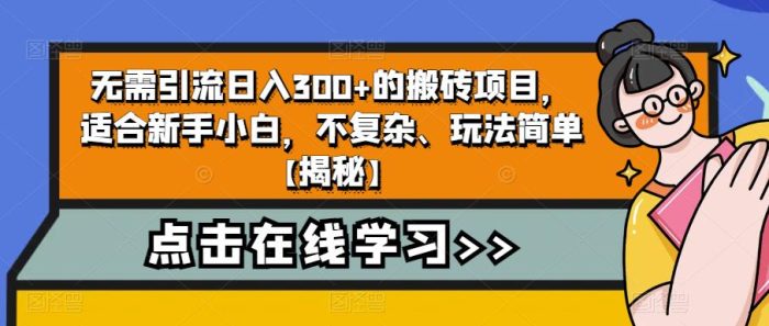 无需引流日入300+的搬砖项目，适合新手小白，不复杂、玩法简单【揭秘】|小鸡网赚博客