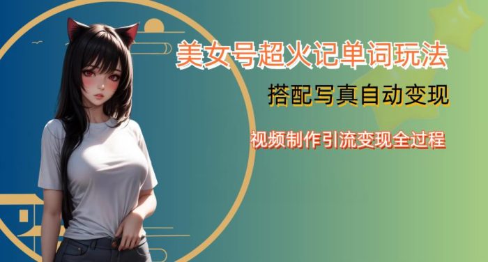 YY短视频系列美女号写真暴力变现第四期，美女号超火记单词玩法，视频制作引流变现全过程【揭秘】|小鸡网赚博客