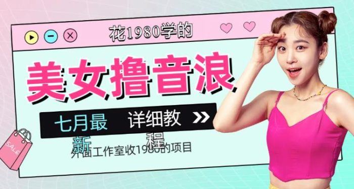 外面工作室收1980的项目，七月份最新美女撸音浪，号称日入几千【教程+软件】|小鸡网赚博客