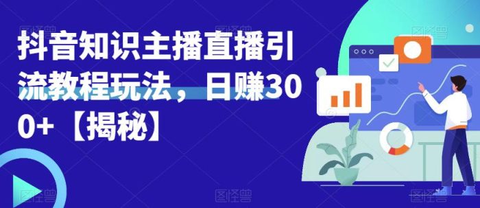 宝哥抖音知识主播直播引流教程玩法，日赚300+【揭秘】|小鸡网赚博客