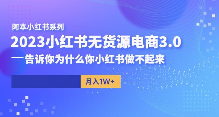 阿本小红书无货源电商3.0，告诉你为什么你小红书做不起来|小鸡网赚博客