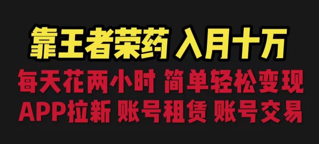 靠王者荣耀，月入十万，每天花两小时。多种变现，拉新、账号租赁，账号交易【揭秘】|小鸡网赚博客