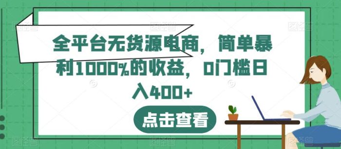 全平台无货源电商，简单暴利1000%的收益，0门槛日入400+【揭秘】|小鸡网赚博客