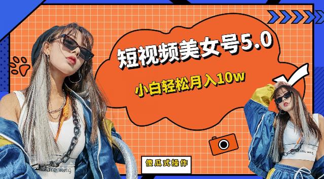 短视频美女号5.0，小白轻松月入10w（教程+素材）【仅揭秘】|小鸡网赚博客