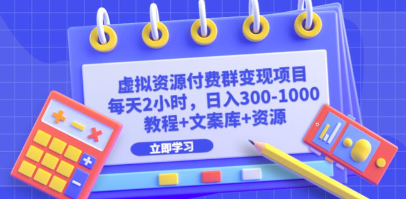 虚拟资源付费群变现项目：每天2小时，日入300-1000+（教程+文案库+资源）|小鸡网赚博客