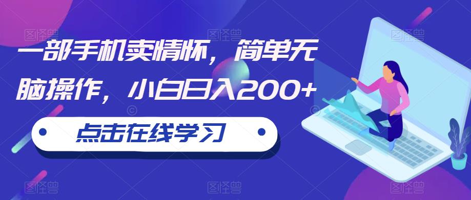 一部手机卖情怀，简单无脑操作，小白日入200+【揭秘】|小鸡网赚博客