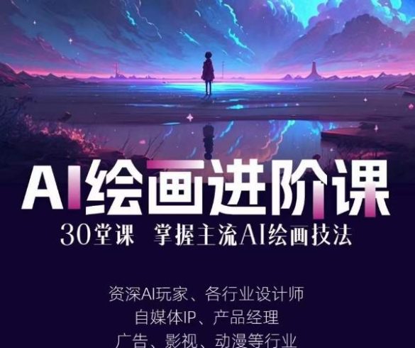 AI进化社·AI绘画进阶课:手把手详细教学,30堂从入门到高手,掌握主流AI绘画技法|小鸡网赚博客