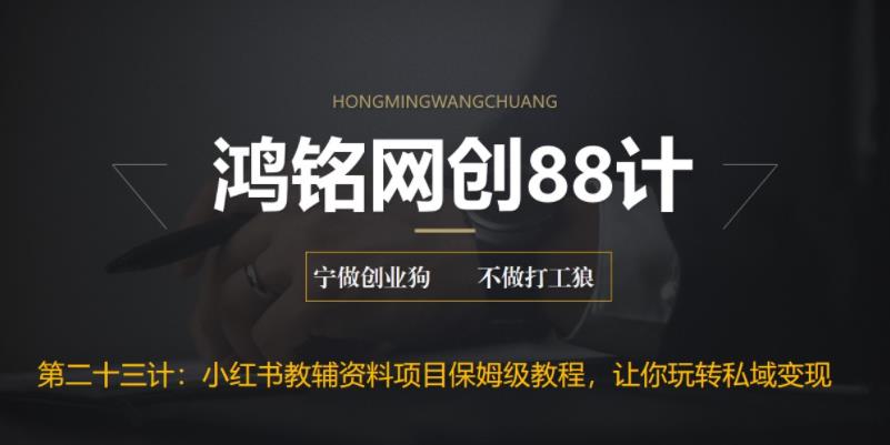 鸿铭网创88计之第二十三计：进阶版小红书教辅资料项目保姆级教程，让你玩转私域变现，单日变现最高500+|小鸡网赚博客