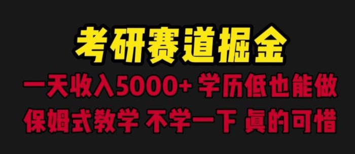考研赛道掘金,一天5000+学历低也能做,保姆式教学,不学一下,真的可惜|小鸡网赚博客