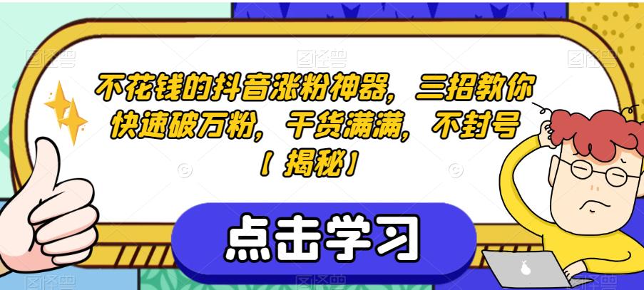 不花钱的抖音涨粉神器，三招教你快速破万粉，干货满满，不封号【揭秘】|小鸡网赚博客