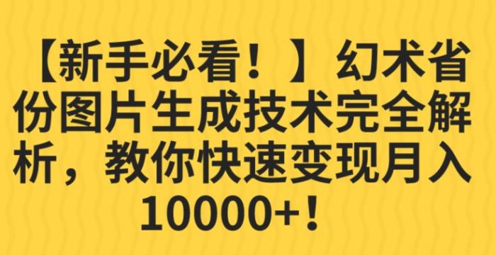 【新手必看！】幻术省份图片生成技术完全解析，教你快速变现并轻松月入10000+【揭秘】|小鸡网赚博客