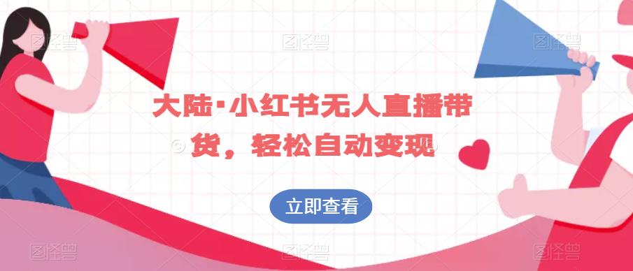 大陆·小红书无人直播带货，轻松自动变现|小鸡网赚博客