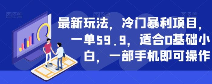 最新玩法，冷门暴利项目，一单59.9，适合0基础小白，一部手机即可操作【揭秘】|小鸡网赚博客