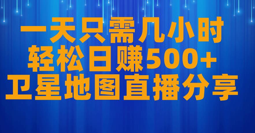 一天只需几小时，轻松日赚500+，卫星地图直播项目分享【揭秘】|小鸡网赚博客