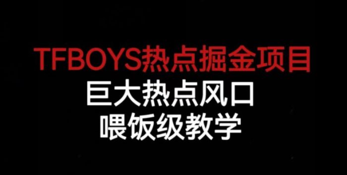 TFBOYS热点掘金项目，巨大热点风口，喂饭级教学|小鸡网赚博客