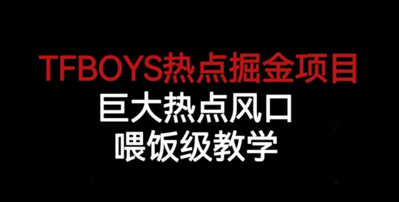 TFBOYS热点掘金项目，巨大热点风口，喂饭级教学|小鸡网赚博客
