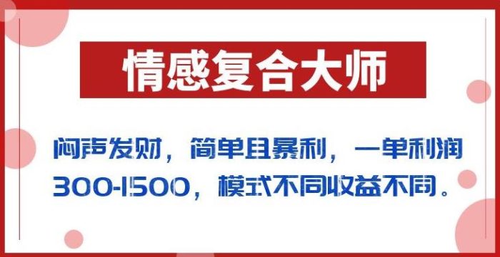 闷声发财的情感复合大师项目，简单且暴利，一单利润300-1500，模式不同收益不同【揭秘】|小鸡网赚博客