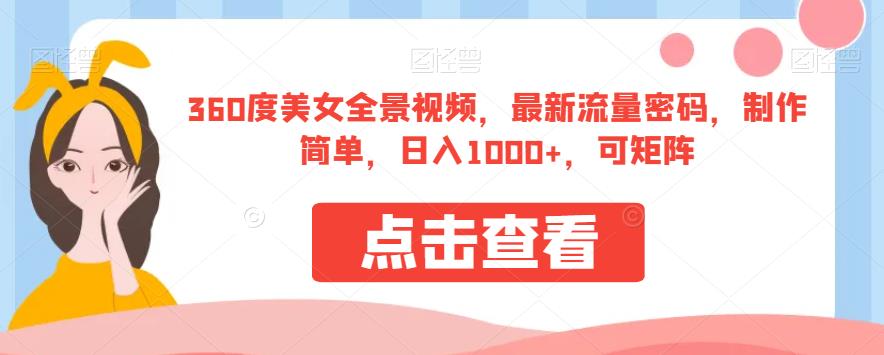 360度美女全景视频，最新流量密码，制作简单，日入1000+，可矩阵【揭秘】|小鸡网赚博客