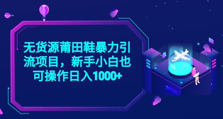 2023无货源莆田鞋暴力引流项目，新手小白也可实操日入1000+【揭秘】|小鸡网赚博客