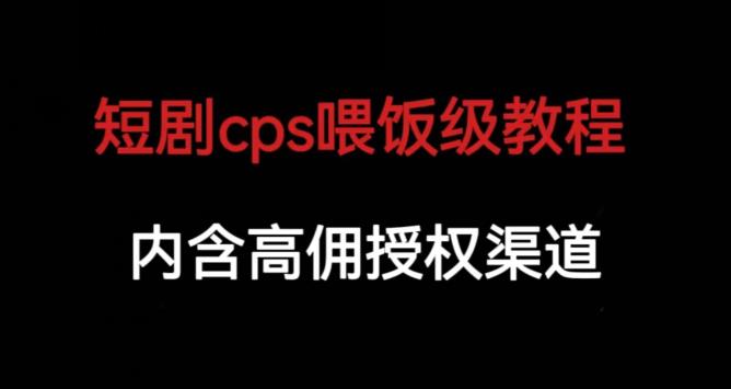 短剧cps喂饭级教学，内涵高佣授权渠道|小鸡网赚博客